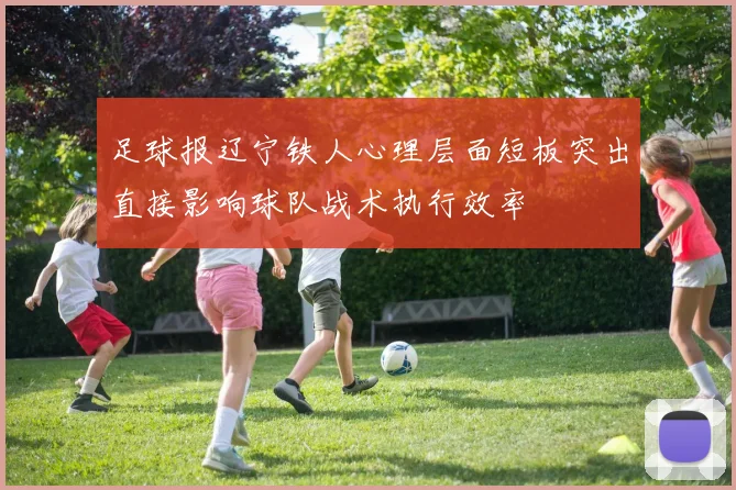 足球报辽宁铁人心理层面短板突出直接影响球队战术执行效率