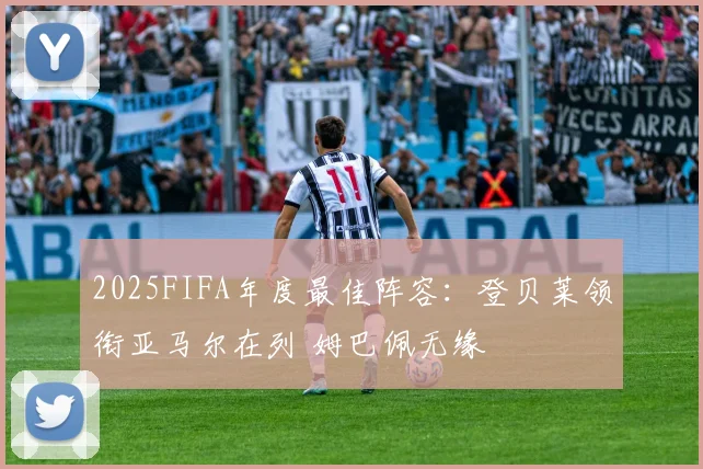 2025FIFA年度最佳阵容：登贝莱领衔亚马尔在列 姆巴佩无缘