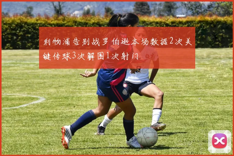 利物浦告别战罗伯逊本场数据2次关键传球3次解围1次射门